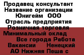 Продавец-консультант › Название организации ­ Юнигейм, ООО › Отрасль предприятия ­ Розничная торговля › Минимальный оклад ­ 25 000 - Все города Работа » Вакансии   . Ненецкий АО,Нижняя Пеша с.